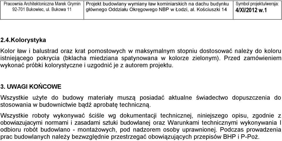 UWAGI KOŃCOWE Wszystkie użyte do budowy materiały muszą posiadać aktualne świadectwo dopuszczenia do stosowania w budownictwie bądź aprobatę techniczną.