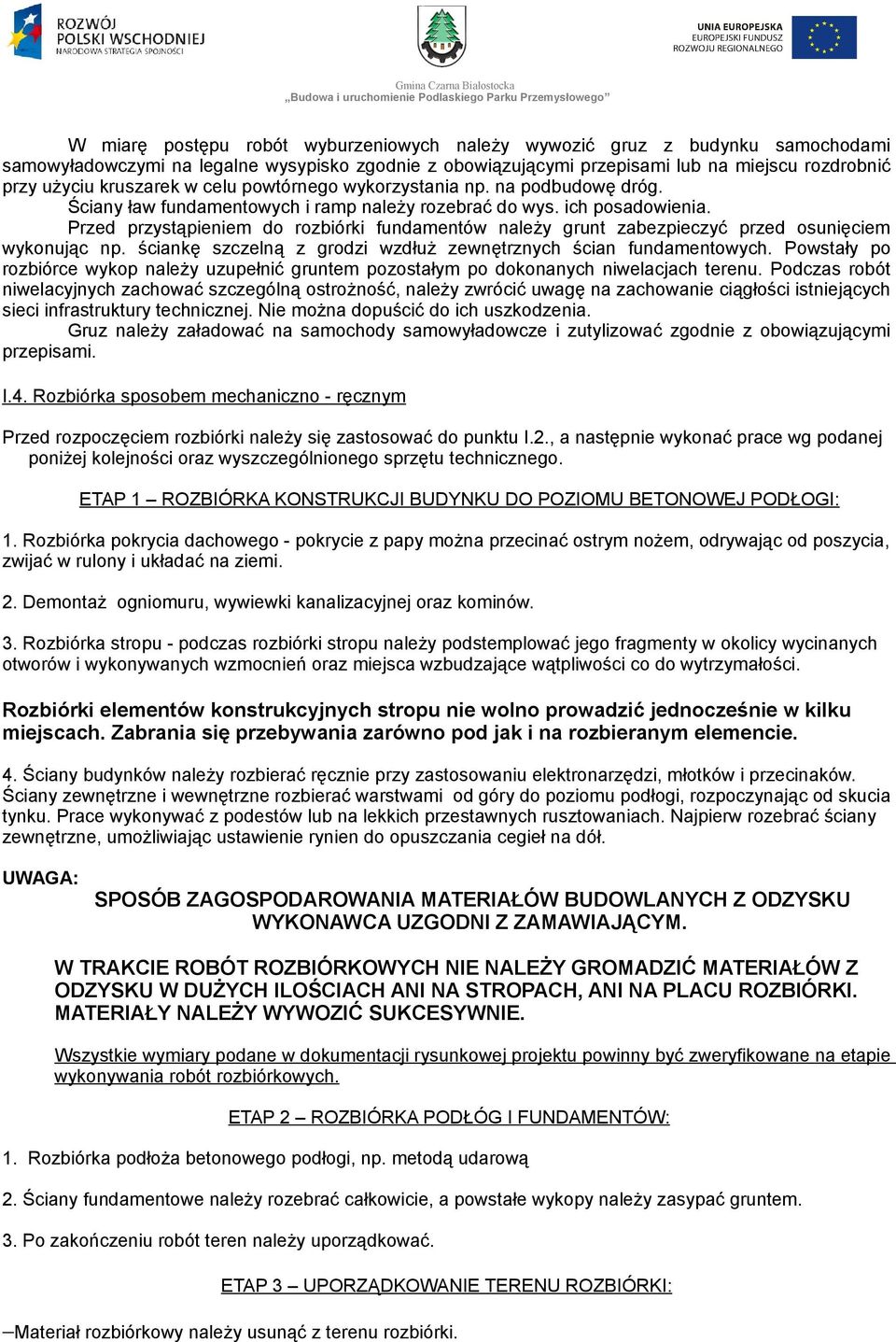 Przed przystąpieniem do rozbiórki fundamentów należy grunt zabezpieczyć przed osunięciem wykonując np. ściankę szczelną z grodzi wzdłuż zewnętrznych ścian fundamentowych.