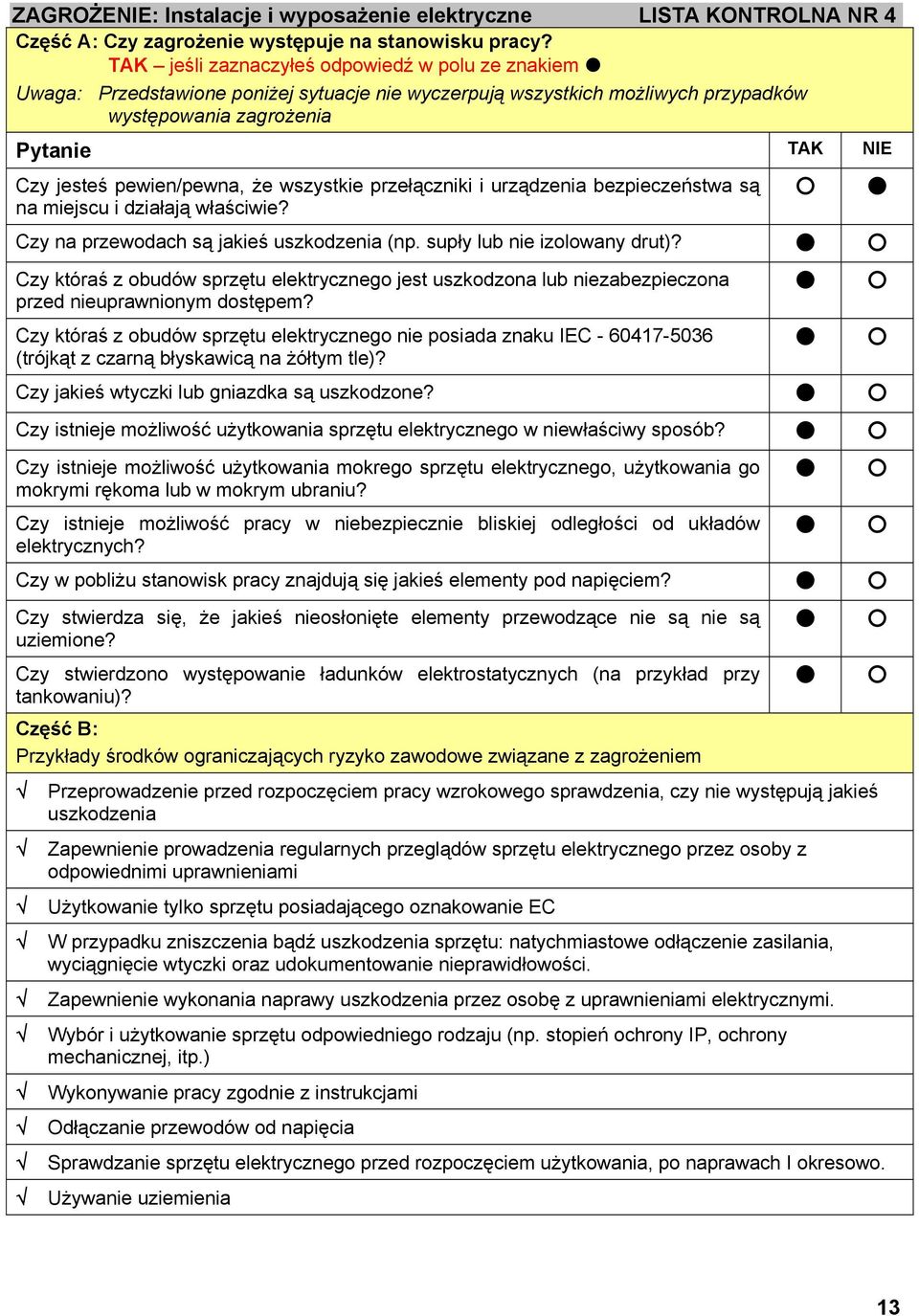 Czy na przewodach są jakieś uszkodzenia (np. supły lub nie izolowany drut)? Czy któraś z obudów sprzętu elektrycznego jest uszkodzona lub niezabezpieczona przed nieuprawnionym dostępem?