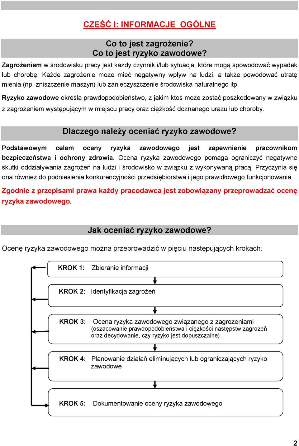 Ryzyko zawodowe określa prawdopodobieństwo, z jakim ktoś może zostać poszkodowany w związku z zagrożeniem występującym w miejscu pracy oraz ciężkość doznanego urazu lub choroby.