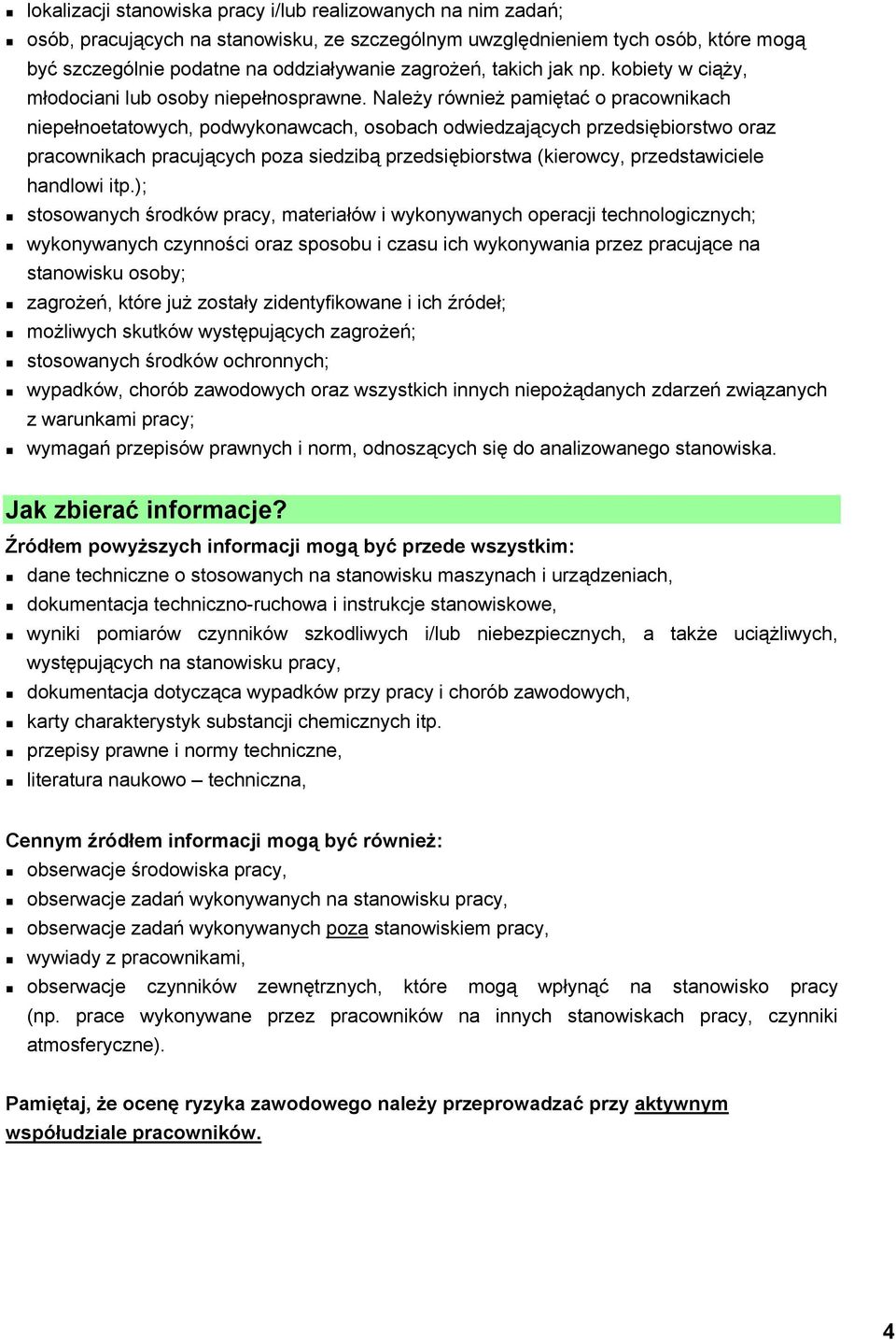 Należy również pamiętać o pracownikach niepełnoetatowych, podwykonawcach, osobach odwiedzających przedsiębiorstwo oraz pracownikach pracujących poza siedzibą przedsiębiorstwa (kierowcy,