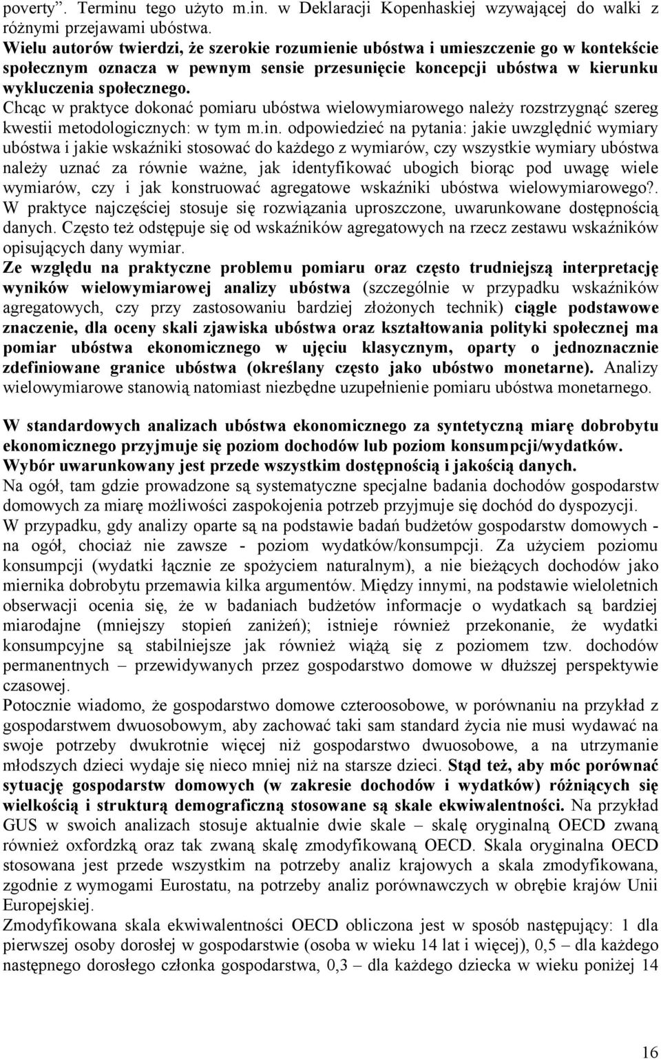 Chcąc w praktyce dokonać pomiaru ubóstwa wielowymiarowego należy rozstrzygnąć szereg kwestii metodologicznych: w tym m.in.