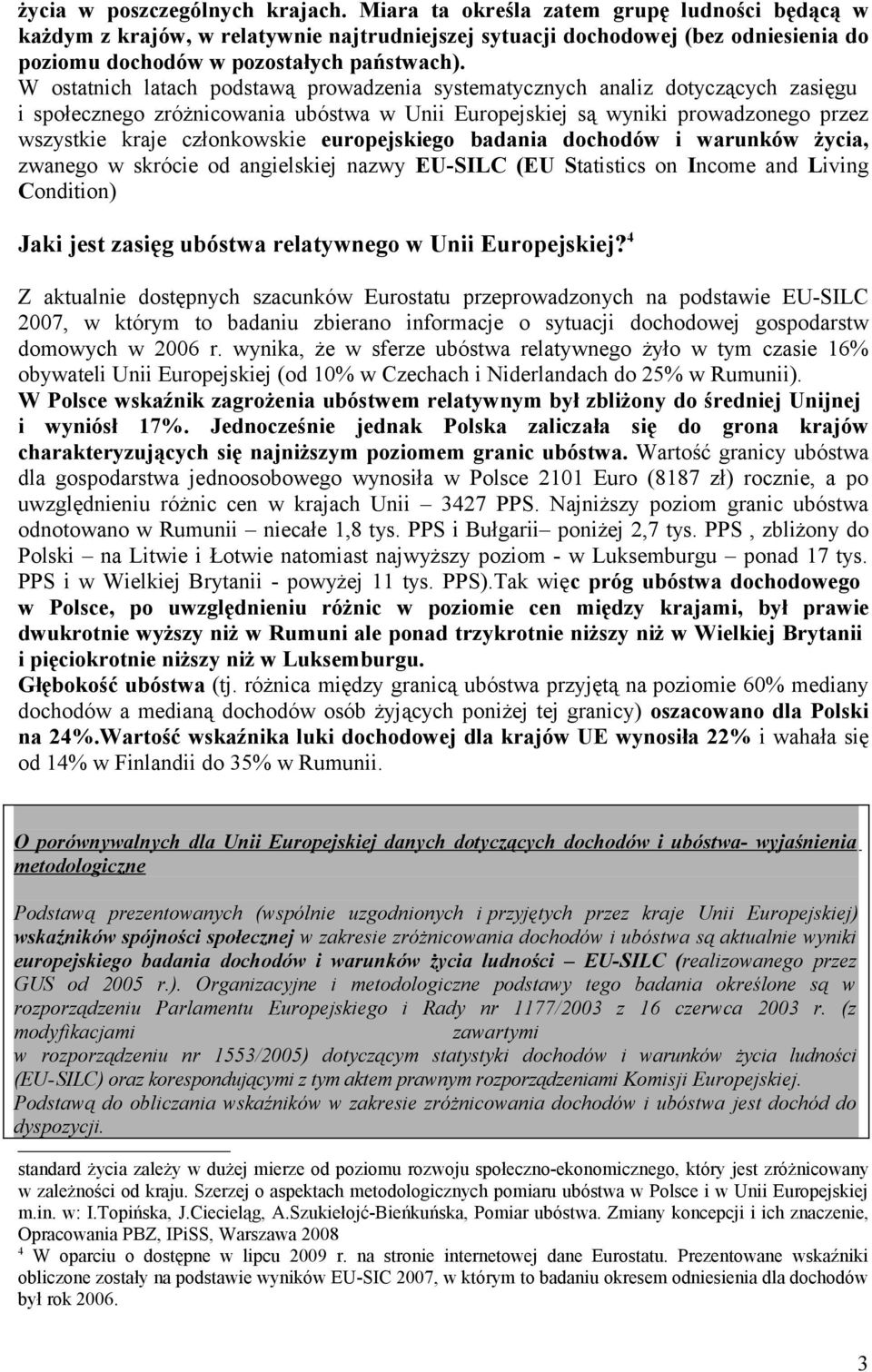 W ostatnich latach podstawą prowadzenia systematycznych analiz dotyczących zasięgu i społecznego zróżnicowania ubóstwa w Unii Europejskiej są wyniki prowadzonego przez wszystkie kraje członkowskie