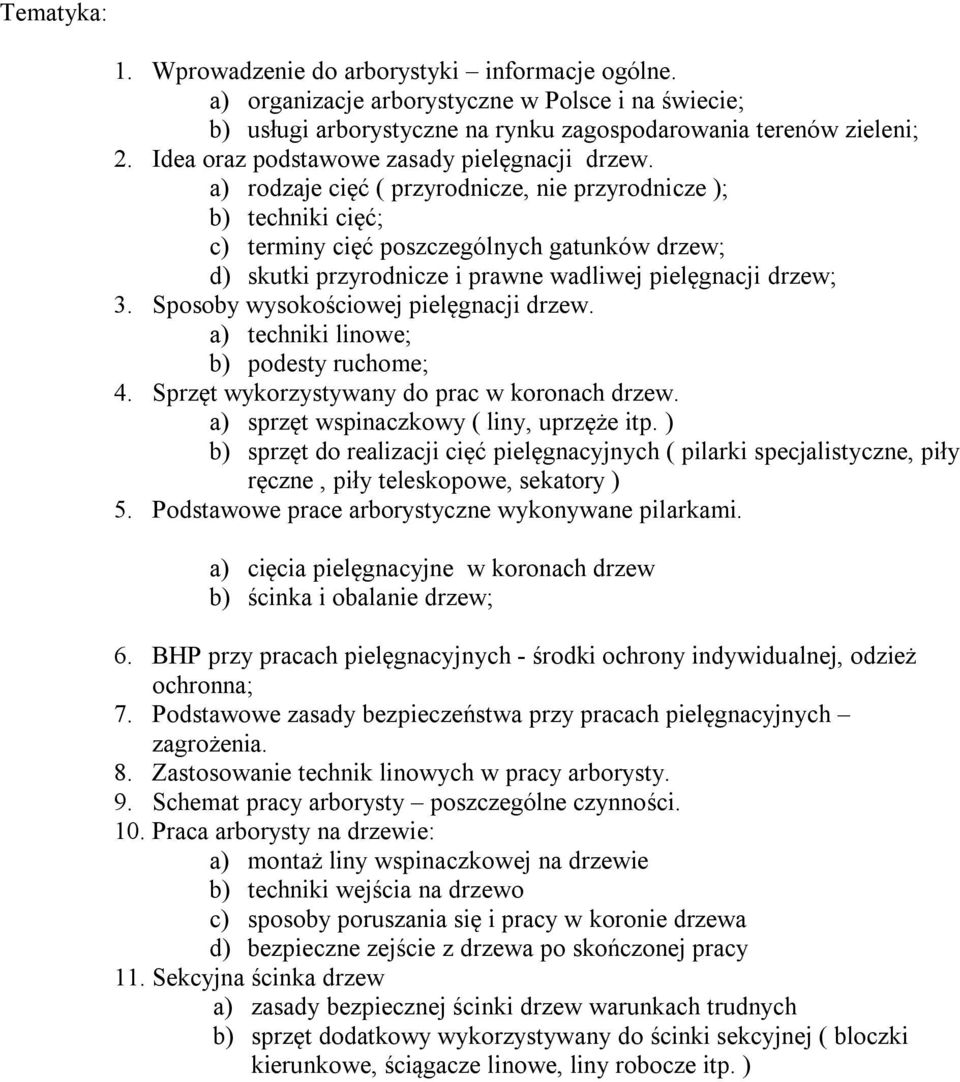 a) rodzaje cięć ( przyrodnicze, nie przyrodnicze ); b) techniki cięć; c) terminy cięć poszczególnych gatunków drzew; d) skutki przyrodnicze i prawne wadliwej pielęgnacji drzew; 3.