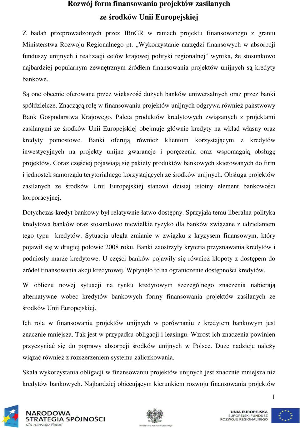 projektów unijnych są kredyty bankowe. Są one obecnie oferowane przez większość duŝych banków uniwersalnych oraz przez banki spółdzielcze.