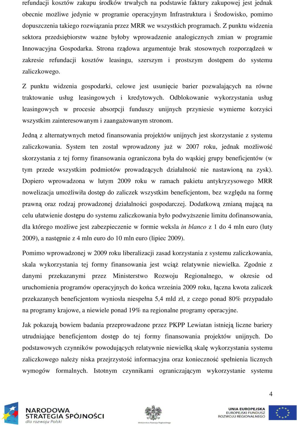 Strona rządowa argumentuje brak stosownych rozporządzeń w zakresie refundacji kosztów leasingu, szerszym i prostszym dostępem do systemu zaliczkowego.