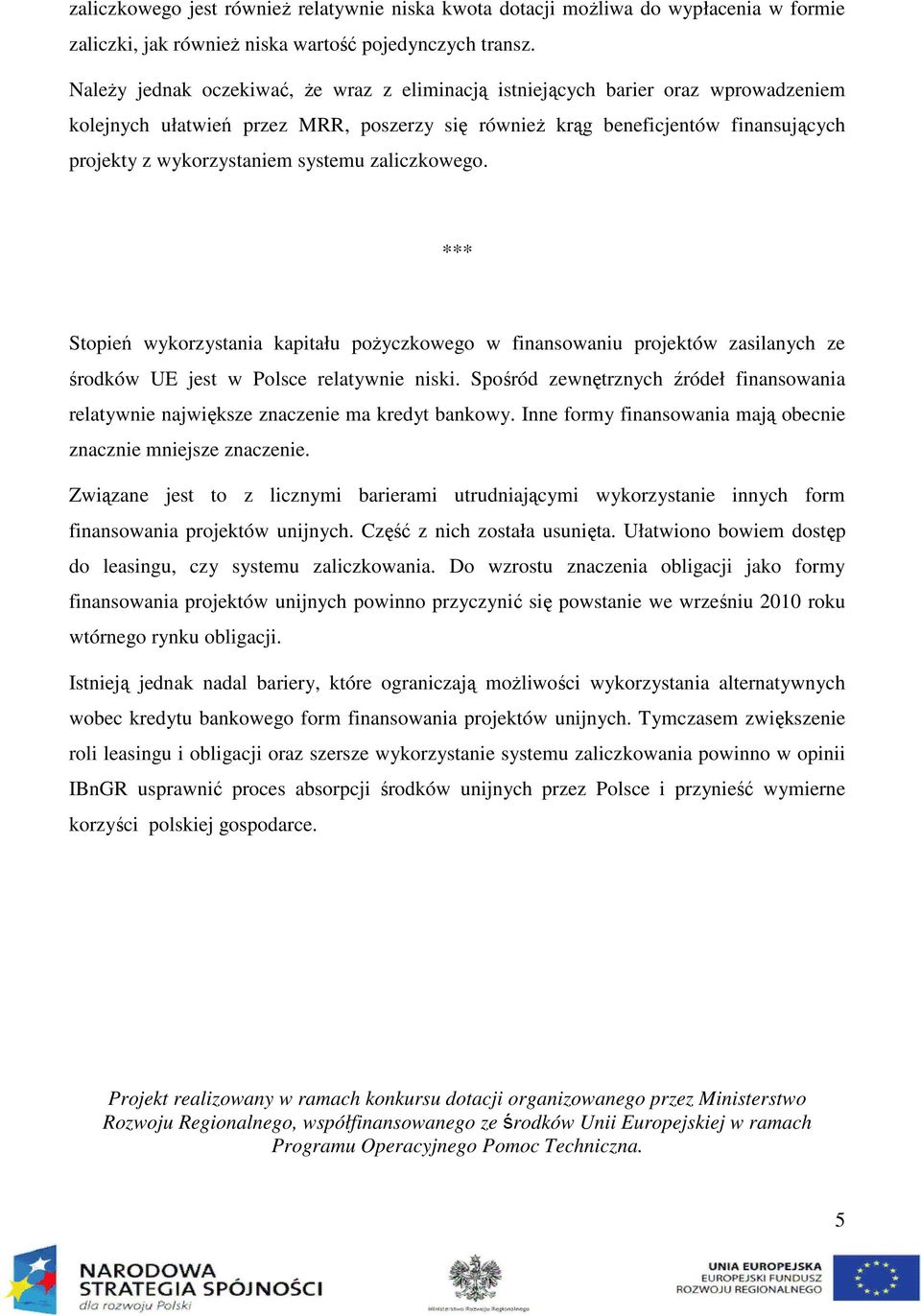 systemu zaliczkowego. *** Stopień wykorzystania kapitału poŝyczkowego w finansowaniu projektów zasilanych ze środków UE jest w Polsce relatywnie niski.