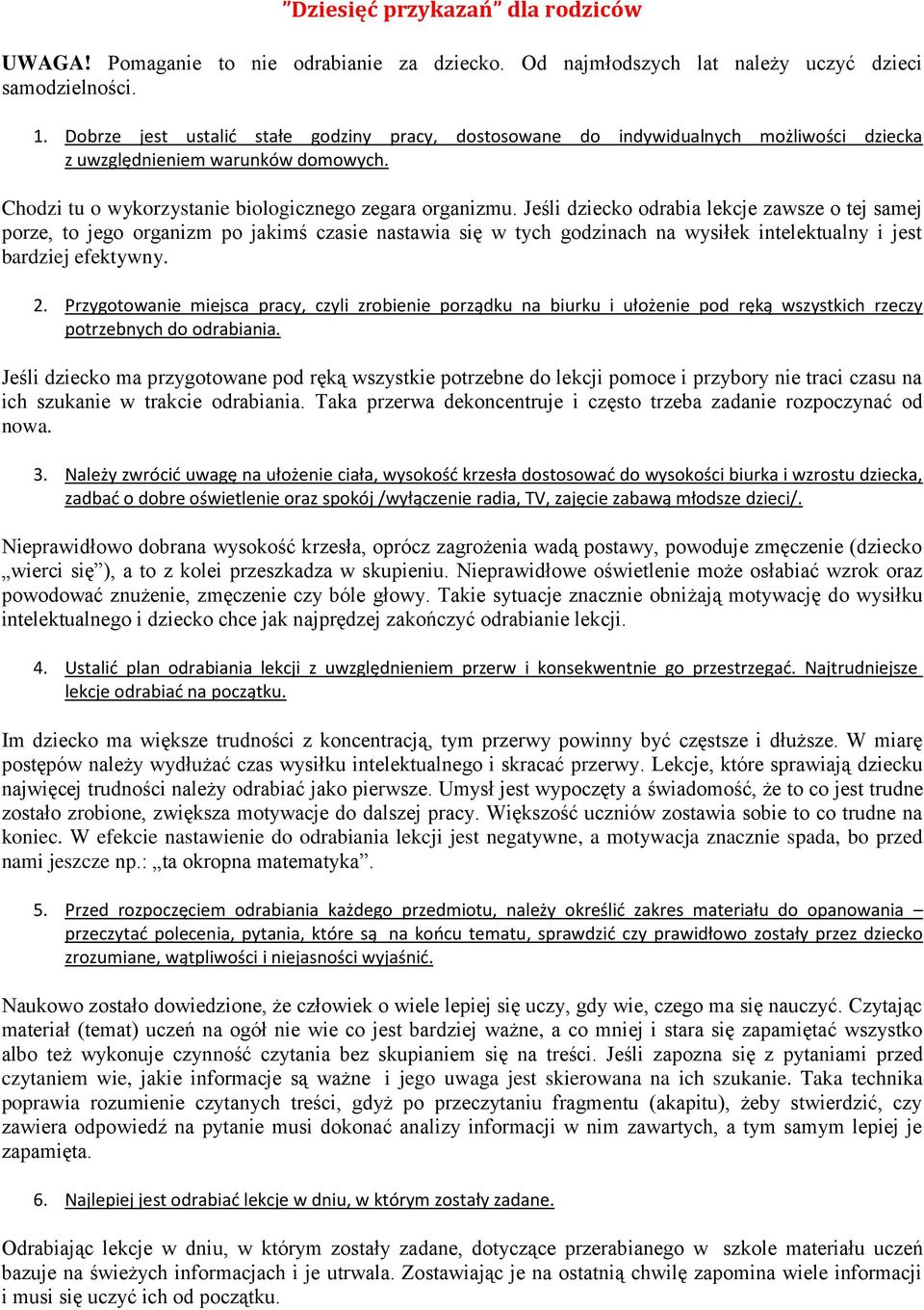 Jeśli dziecko odrabia lekcje zawsze o tej samej porze, to jego organizm po jakimś czasie nastawia się w tych godzinach na wysiłek intelektualny i jest bardziej efektywny. 2.