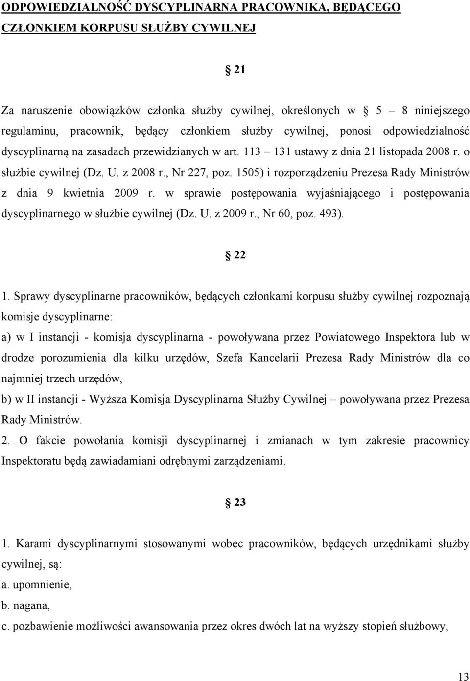 1505) i rozporządzeniu Prezesa Rady Ministrów z dnia 9 kwietnia 2009 r. w sprawie postępowania wyjaśniającego i postępowania dyscyplinarnego w służbie cywilnej (Dz. U. z 2009 r., Nr 60, poz. 493).