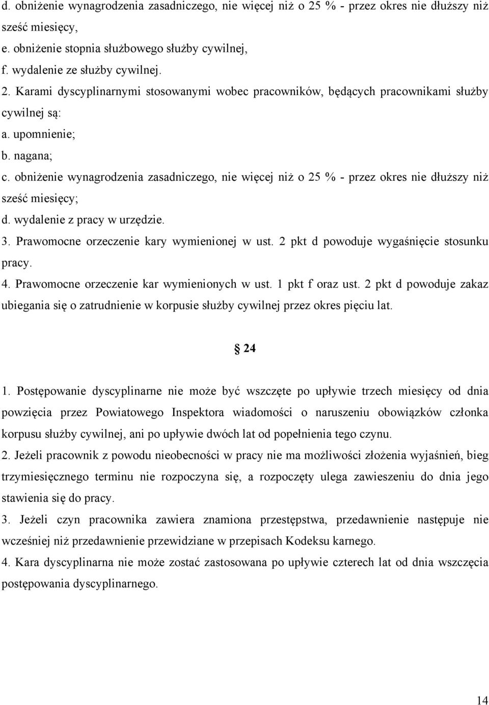 Prawomocne orzeczenie kary wymienionej w ust. 2 pkt d powoduje wygaśnięcie stosunku pracy. 4. Prawomocne orzeczenie kar wymienionych w ust. 1 pkt f oraz ust.