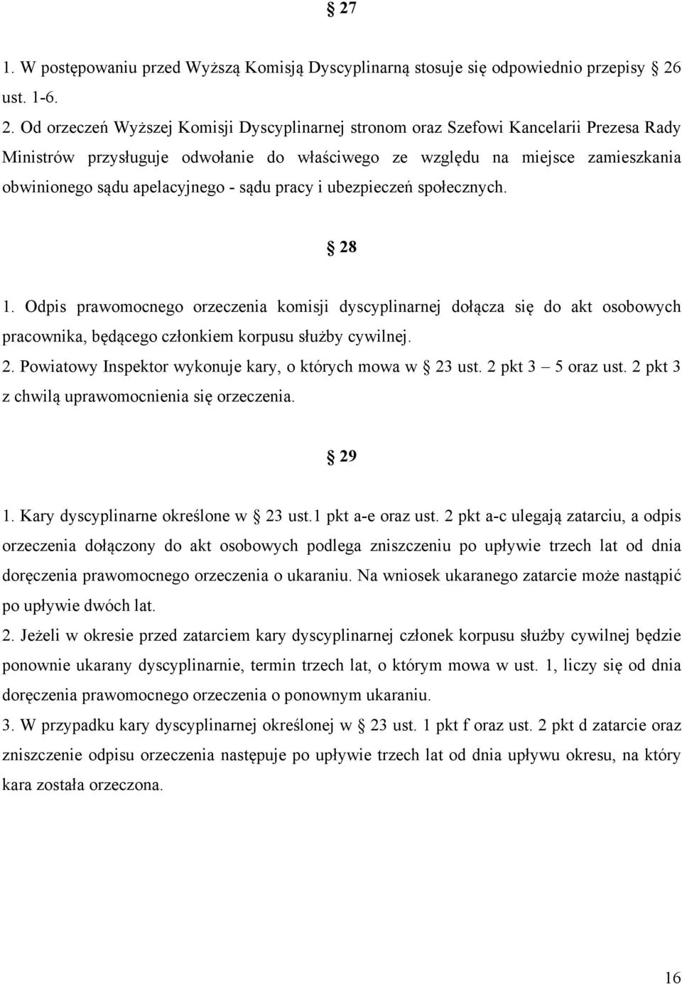 Od orzeczeń Wyższej Komisji Dyscyplinarnej stronom oraz Szefowi Kancelarii Prezesa Rady Ministrów przysługuje odwołanie do właściwego ze względu na miejsce zamieszkania obwinionego sądu apelacyjnego