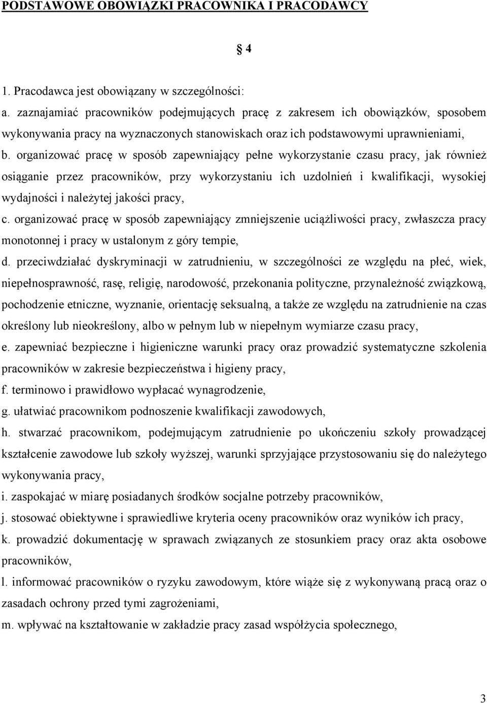 organizować pracę w sposób zapewniający pełne wykorzystanie czasu pracy, jak również osiąganie przez pracowników, przy wykorzystaniu ich uzdolnień i kwalifikacji, wysokiej wydajności i należytej