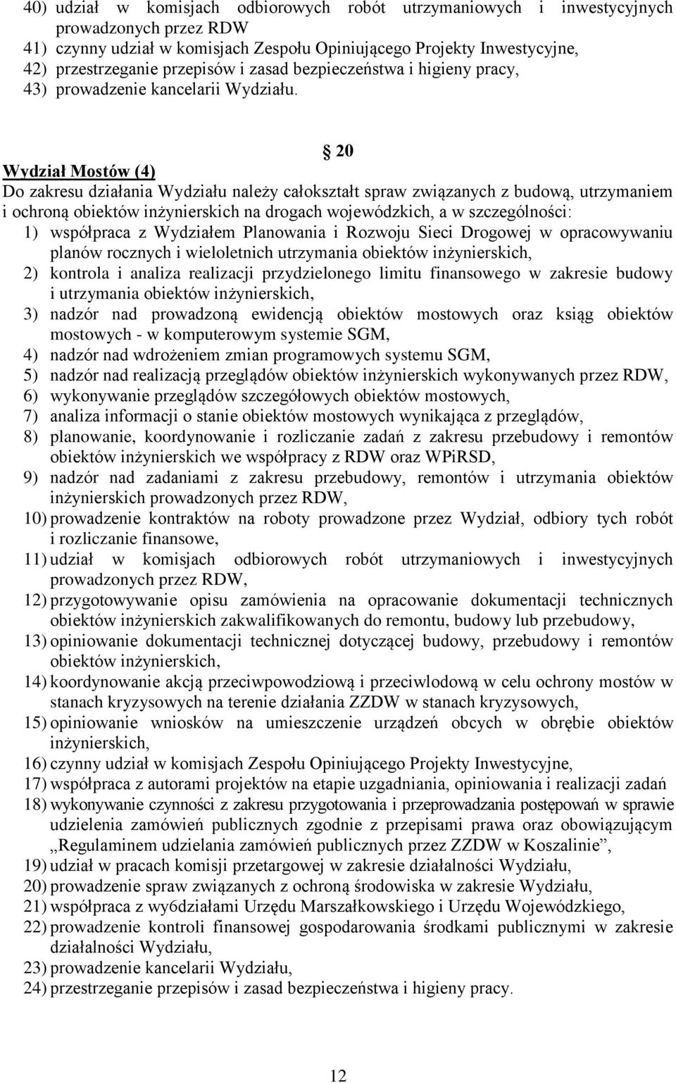 20 Wydział Mostów (4) Do zakresu działania Wydziału należy całokształt spraw związanych z budową, utrzymaniem i ochroną obiektów inżynierskich na drogach wojewódzkich, a w szczególności: 1)