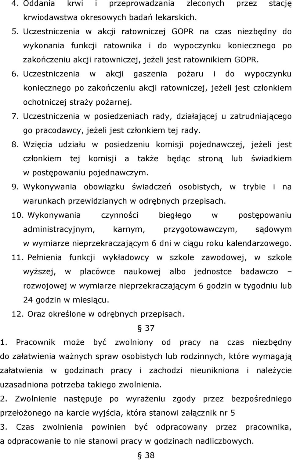 Uczestniczenia w akcji gaszenia pożaru i do wypoczynku koniecznego po zakończeniu akcji ratowniczej, jeżeli jest członkiem ochotniczej straży pożarnej. 7.