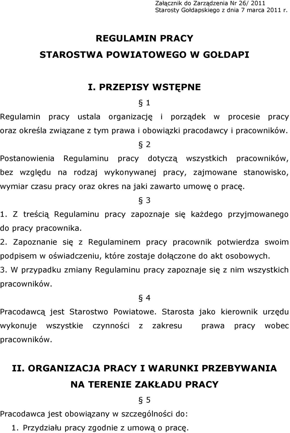 2 Postanowienia Regulaminu pracy dotyczą wszystkich pracowników, bez względu na rodzaj wykonywanej pracy, zajmowane stanowisko, wymiar czasu pracy oraz okres na jaki zawarto umowę o pracę. 3 1.