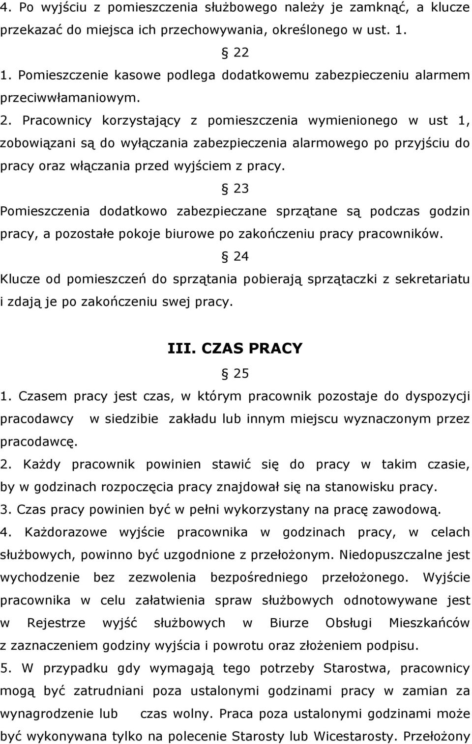 Pracownicy korzystający z pomieszczenia wymienionego w ust 1, zobowiązani są do wyłączania zabezpieczenia alarmowego po przyjściu do pracy oraz włączania przed wyjściem z pracy.