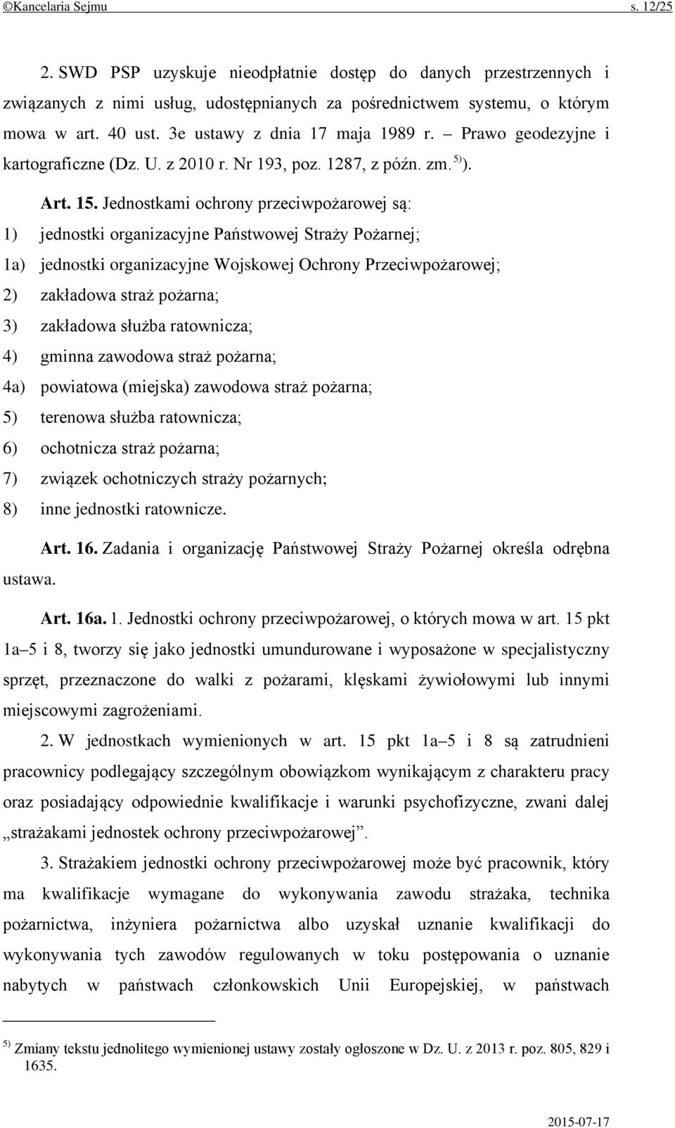 Jednostkami ochrony przeciwpożarowej są: 1) jednostki organizacyjne Państwowej Straży Pożarnej; 1a) jednostki organizacyjne Wojskowej Ochrony Przeciwpożarowej; 2) zakładowa straż pożarna; 3)