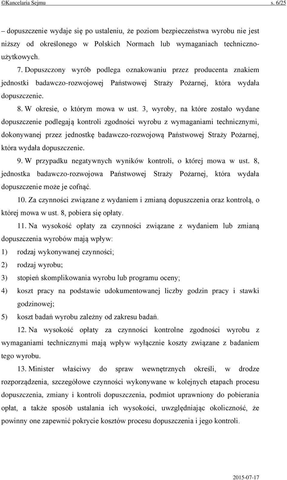 3, wyroby, na które zostało wydane dopuszczenie podlegają kontroli zgodności wyrobu z wymaganiami technicznymi, dokonywanej przez jednostkę badawczo-rozwojową Państwowej Straży Pożarnej, która wydała