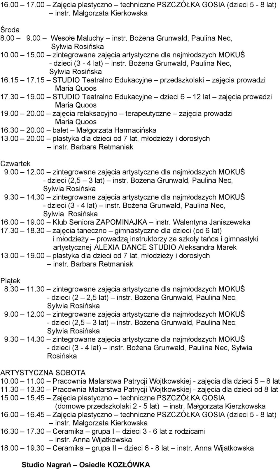 15 STUDIO Teatralno Edukacyjne przedszkolaki zajęcia prowadzi Maria Quoos 17.30 19.00 STUDIO Teatralno Edukacyjne dzieci 6 12 lat zajęcia prowadzi Maria Quoos 19.00 20.