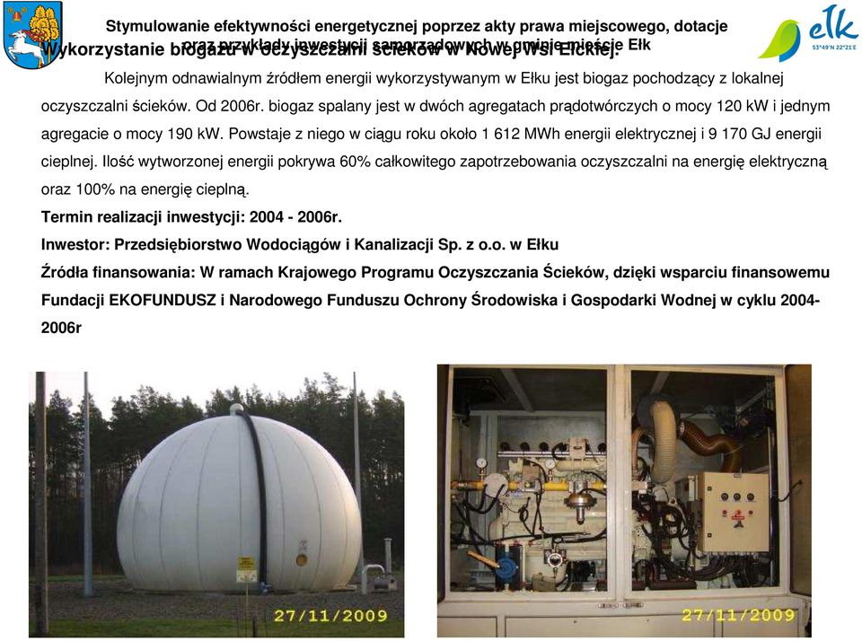 Ilość wytworzonej energii pokrywa 60% całkowitego zapotrzebowania oczyszczalni na energię elektryczną oraz 100% na energię cieplną. Termin realizacji inwestycji: 2004-2006r.