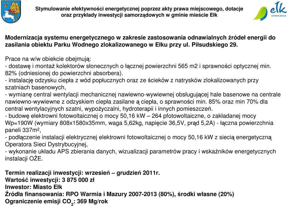 - instalację odzysku ciepła z wód popłucznych oraz ze ścieków z natrysków zlokalizowanych przy szatniach basenowych, - wymianę central wentylacji mechanicznej nawiewno-wywiewnej obsługującej hale