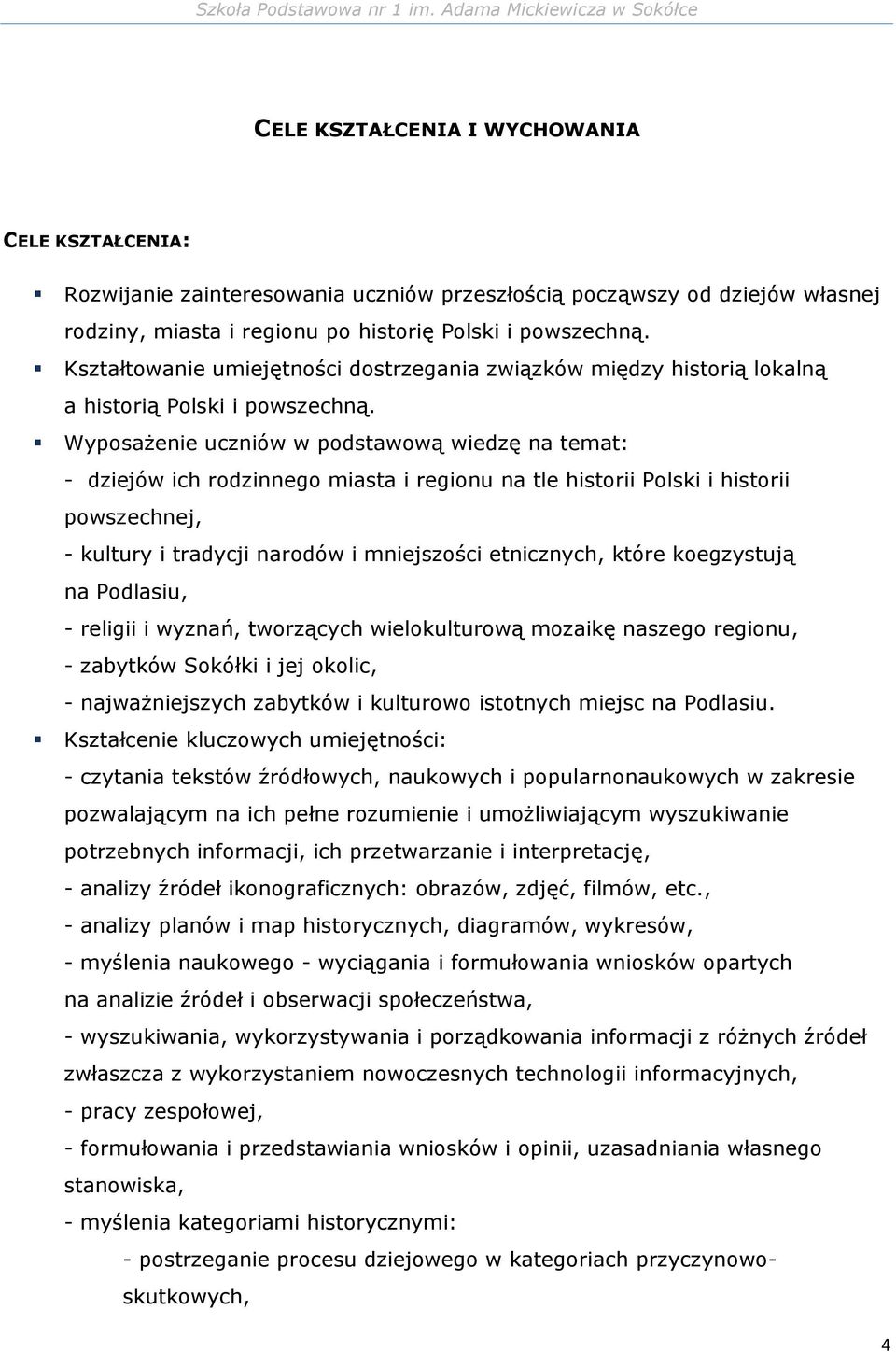 Wyposażenie uczniów w podstawową wiedzę na temat: - dziejów ich rodzinnego miasta i regionu na tle historii Polski i historii powszechnej, - kultury i tradycji narodów i mniejszości etnicznych, które