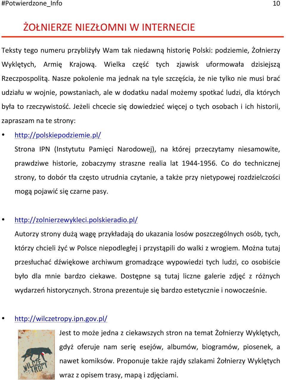 Naszepokoleniemajednaknatyleszczęścia,żenietylkoniemusibrać udziałuwwojnie,powstaniach,alewdodatkunadalmożemyspotkaćludzi,dlaktórych była to rzeczywistość.