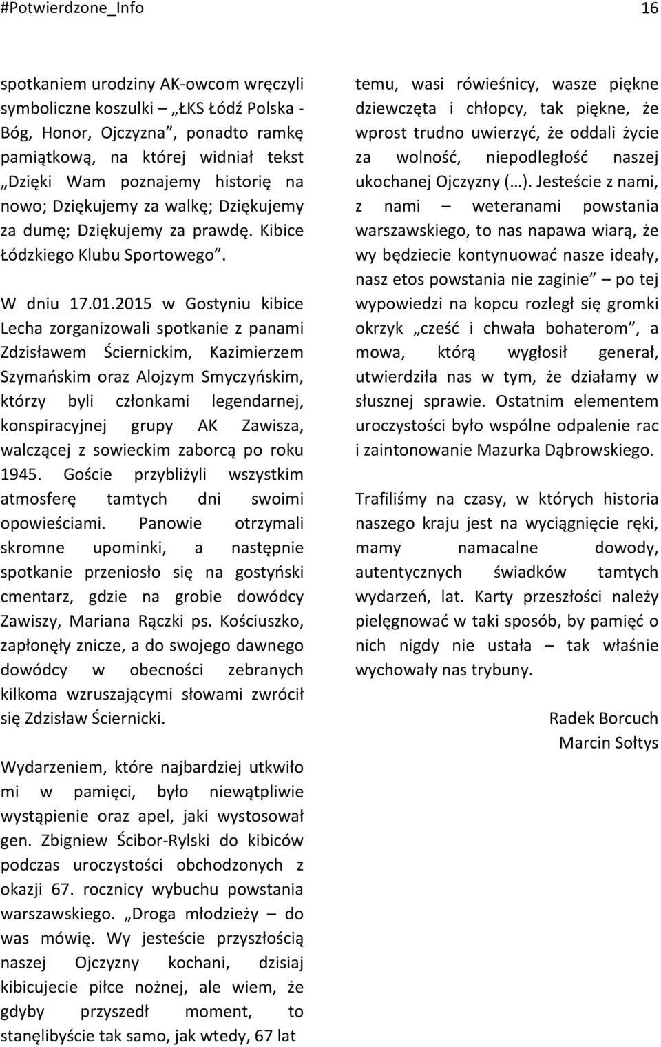 2015 w Gostyniu kibice Lecha zorganizowali spotkanie z panami Zdzisławem Ściernickim, Kazimierzem Szymańskim oraz Alojzym Smyczyńskim, którzy byli członkami legendarnej, konspiracyjnej grupy AK