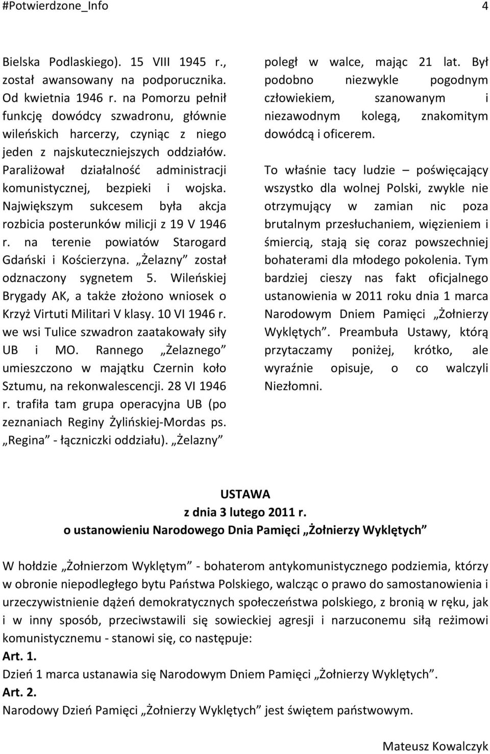 Największym sukcesem była akcja rozbiciaposterunkówmilicjiz19v1946 r. na terenie powiatów Starogard Gdański i Kościerzyna. Żelazny został odznaczony sygnetem 5.