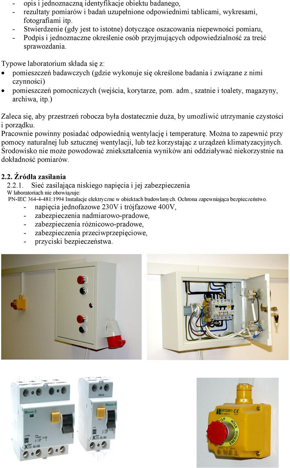 Typowe laboratorium składa się z: pomieszczeń badawczych (gdzie wykonuje się określone badania i związane z nimi czynności) pomieszczeń pomocniczych (wejścia, korytarze, pom. adm.