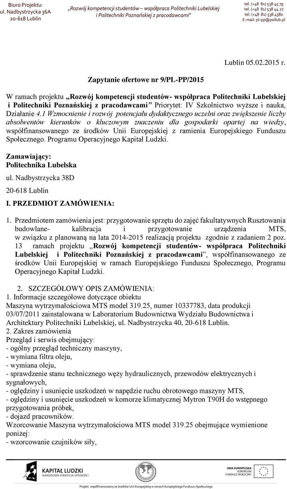 Europejskiej z ramienia Europejskiego Funduszu Społecznego. Programu Operacyjnego Kapitał Ludzki. Zamawiający: Politechnika Lubelska ul. Nadbystrzycka 38D I. PRZEDMIOT ZAMÓWIENIA: 1.