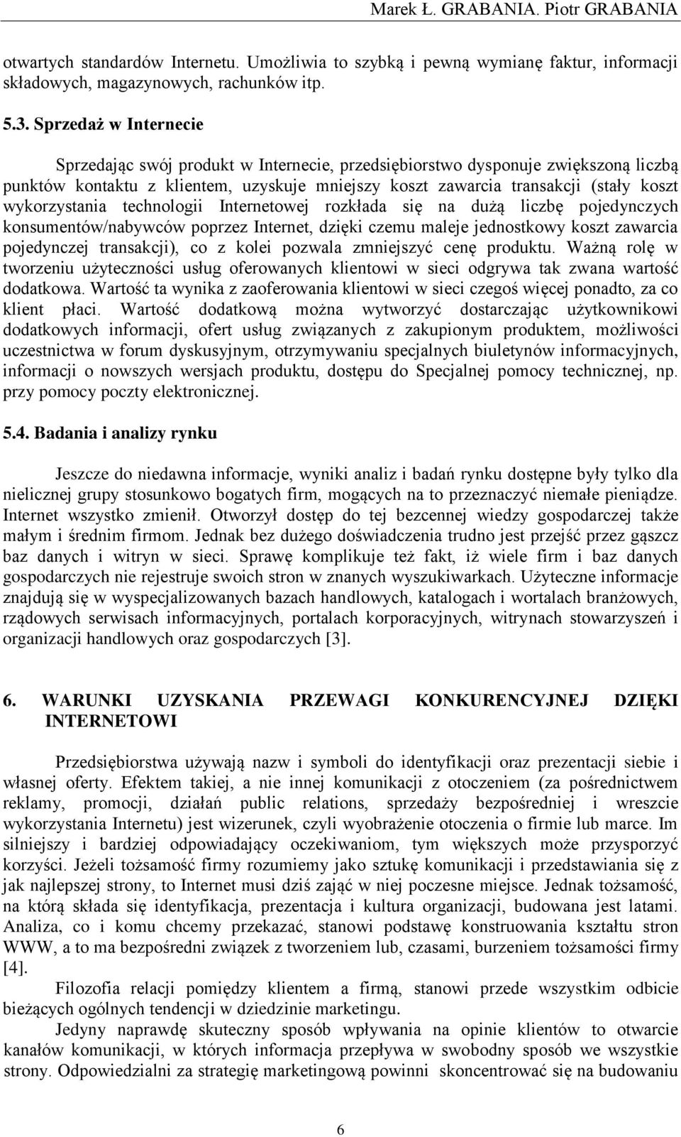 wykorzystania technologii Internetowej rozkłada się na dużą liczbę pojedynczych konsumentów/nabywców poprzez Internet, dzięki czemu maleje jednostkowy koszt zawarcia pojedynczej transakcji), co z