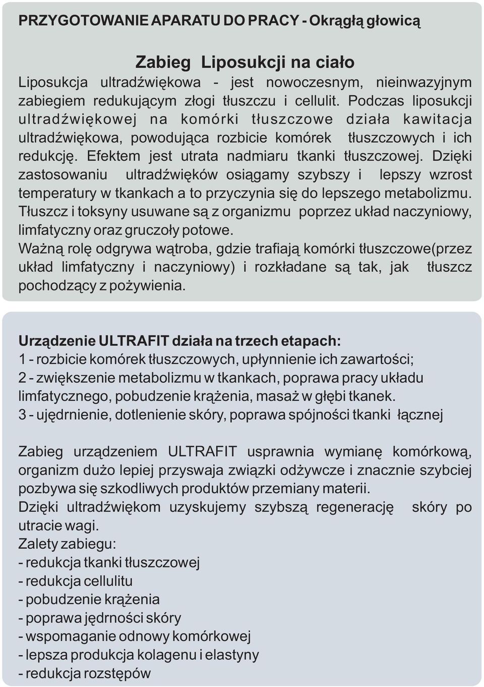 Dziêki zastosowaniu ultradÿwiêków osi¹gamy szybszy i lepszy wzrost temperatury w tkankach a to przyczynia siê do lepszego metabolizmu.