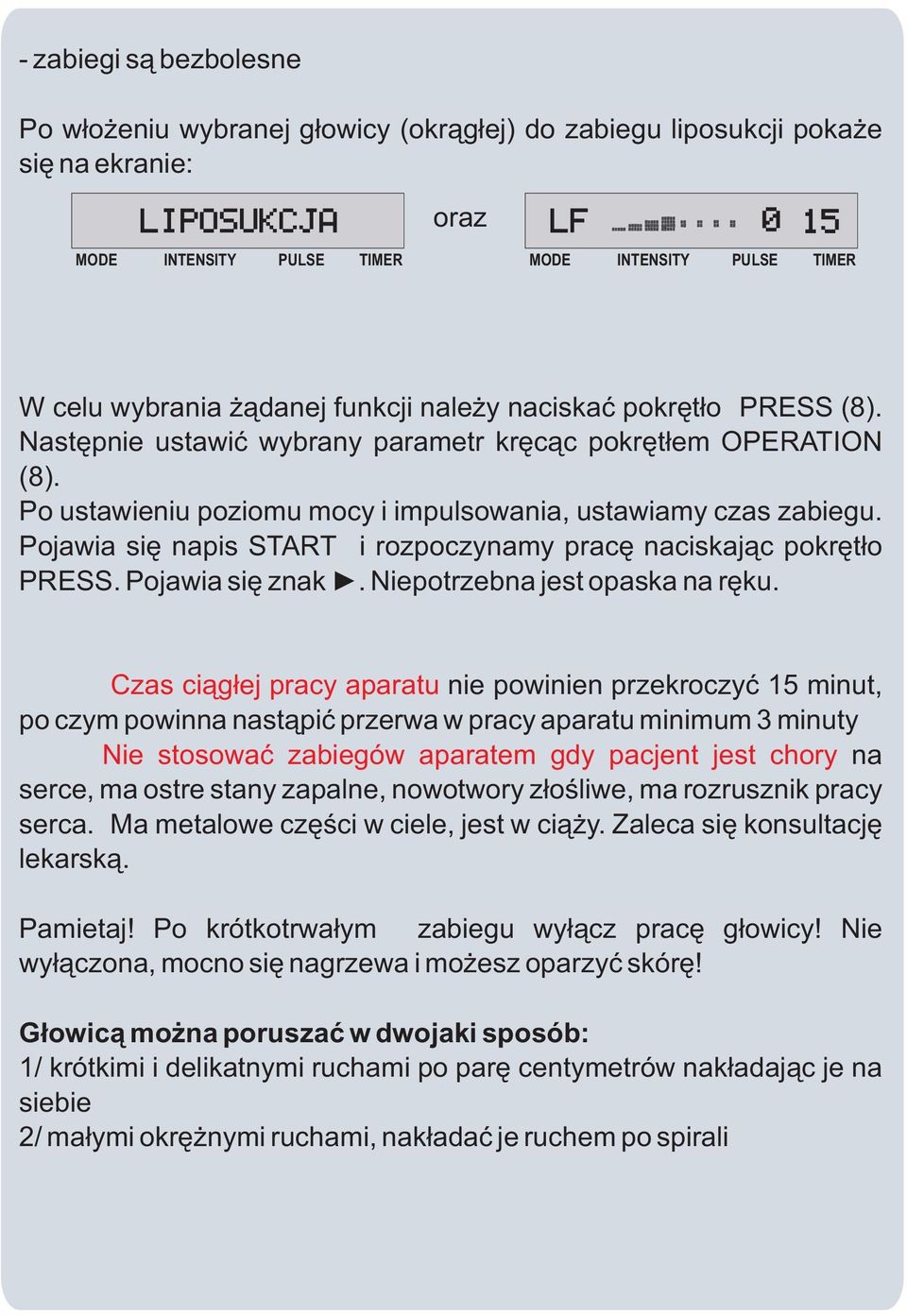 Pojawia siê napis START i rozpoczynamy pracê naciskaj¹c pokrêt³o PRESS. Pojawia siê znak >. Niepotrzebna jest opaska na rêku.