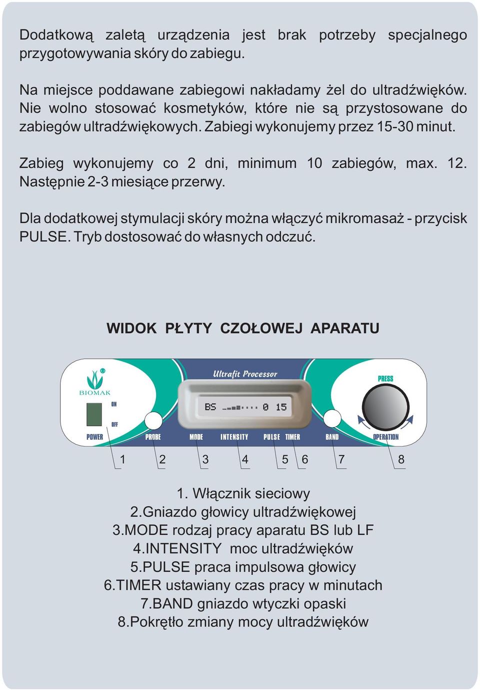 Nastêpnie 2-3 miesi¹ce przerwy. Dla dodatkowej stymulacji skóry mo na w³¹czyæ mikromasa - przycisk PULSE. Tryb dostosowaæ do w³asnych odczuæ.