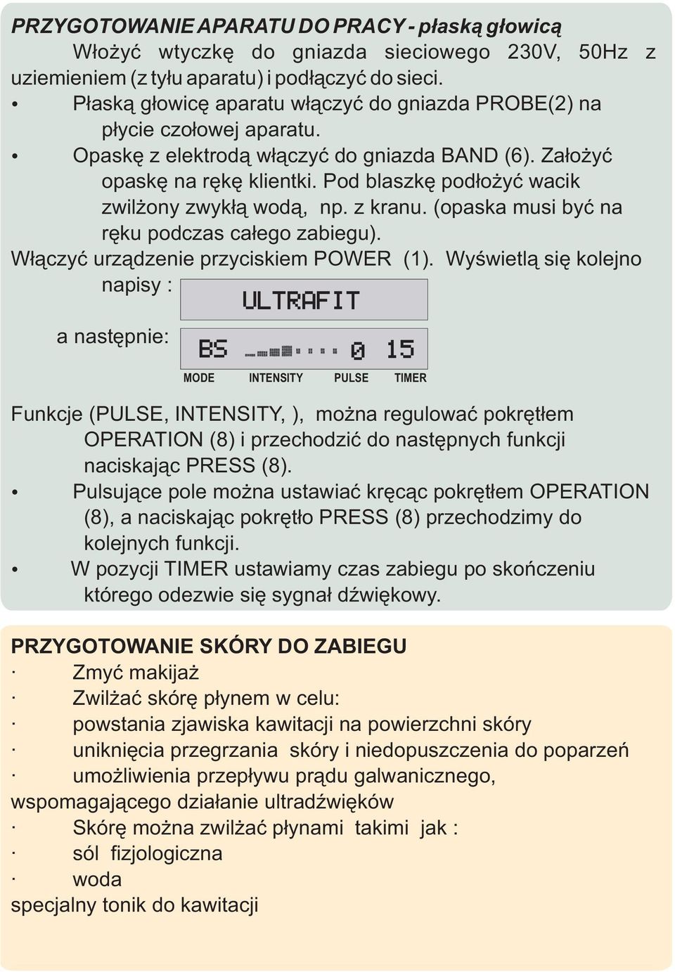 Pod blaszkê pod³o yæ wacik zwil ony zwyk³¹ wod¹, np. z kranu. (opaska musi byæ na rêku podczas ca³ego zabiegu). W³¹czyæ urz¹dzenie przyciskiem POWER (1).