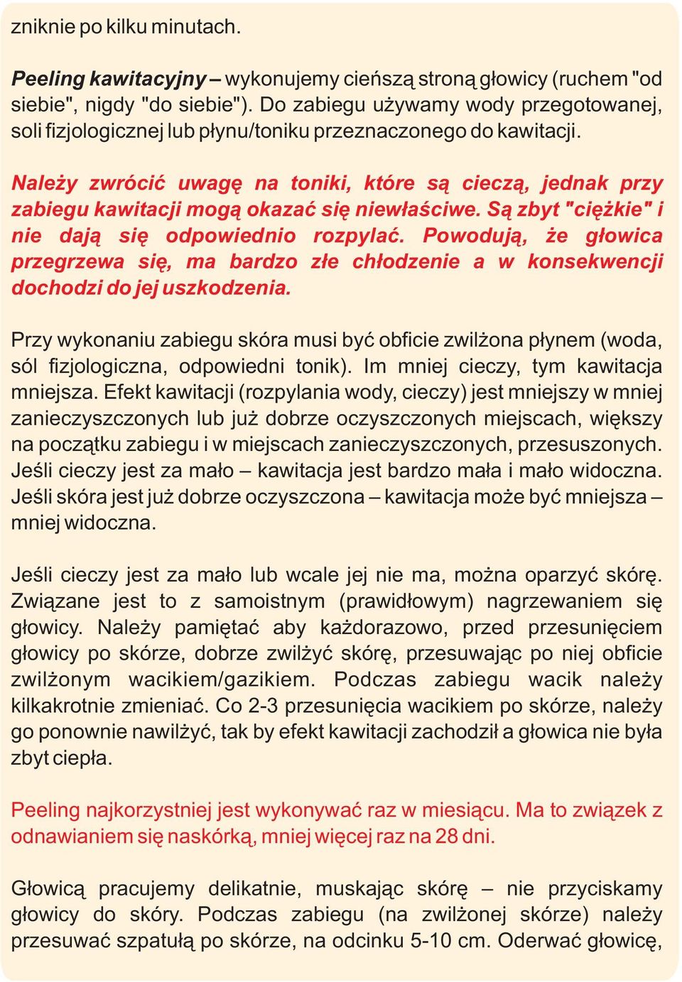 Nale y zwróciæ uwagê na toniki, które s¹ ciecz¹, jednak przy zabiegu kawitacji mog¹ okazaæ siê niew³aœciwe. S¹ zbyt "ciê kie" i nie daj¹ siê odpowiednio rozpylaæ.