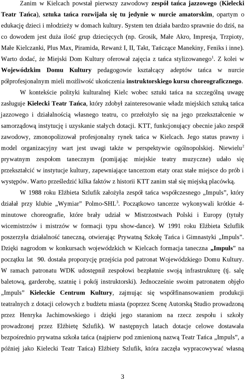 Grosik, Małe Akro, Impresja, Trzpioty, Małe Kielczanki, Plus Max, Piramida, Rewanż I, II, Takt, Tańczące Manekiny, Feniks i inne).