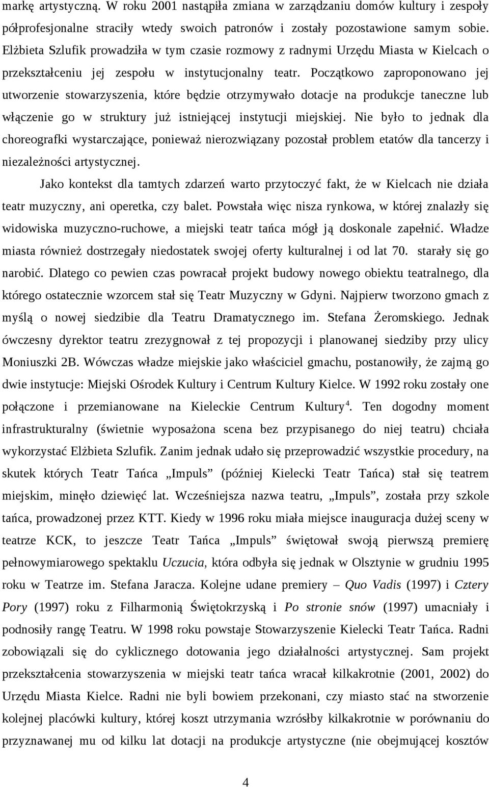 Początkowo zaproponowano jej utworzenie stowarzyszenia, które będzie otrzymywało dotacje na produkcje taneczne lub włączenie go w struktury już istniejącej instytucji miejskiej.