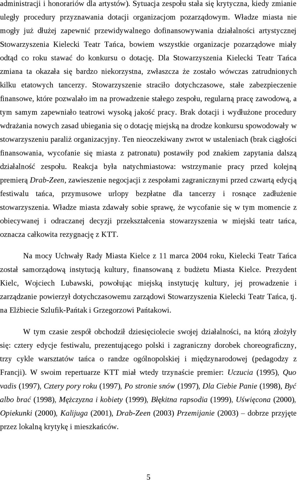 roku stawać do konkursu o dotację. Dla Stowarzyszenia Kielecki Teatr Tańca zmiana ta okazała się bardzo niekorzystna, zwłaszcza że zostało wówczas zatrudnionych kilku etatowych tancerzy.