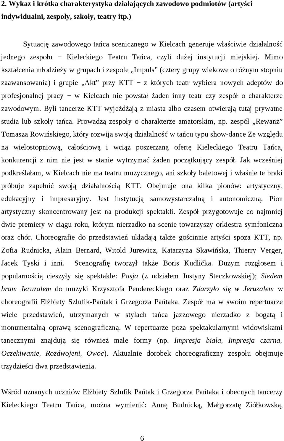 Mimo kształcenia młodzieży w grupach i zespole Impuls (cztery grupy wiekowe o różnym stopniu zaawansowania) i grupie Akt przy KTT z których teatr wybiera nowych adeptów do profesjonalnej pracy w