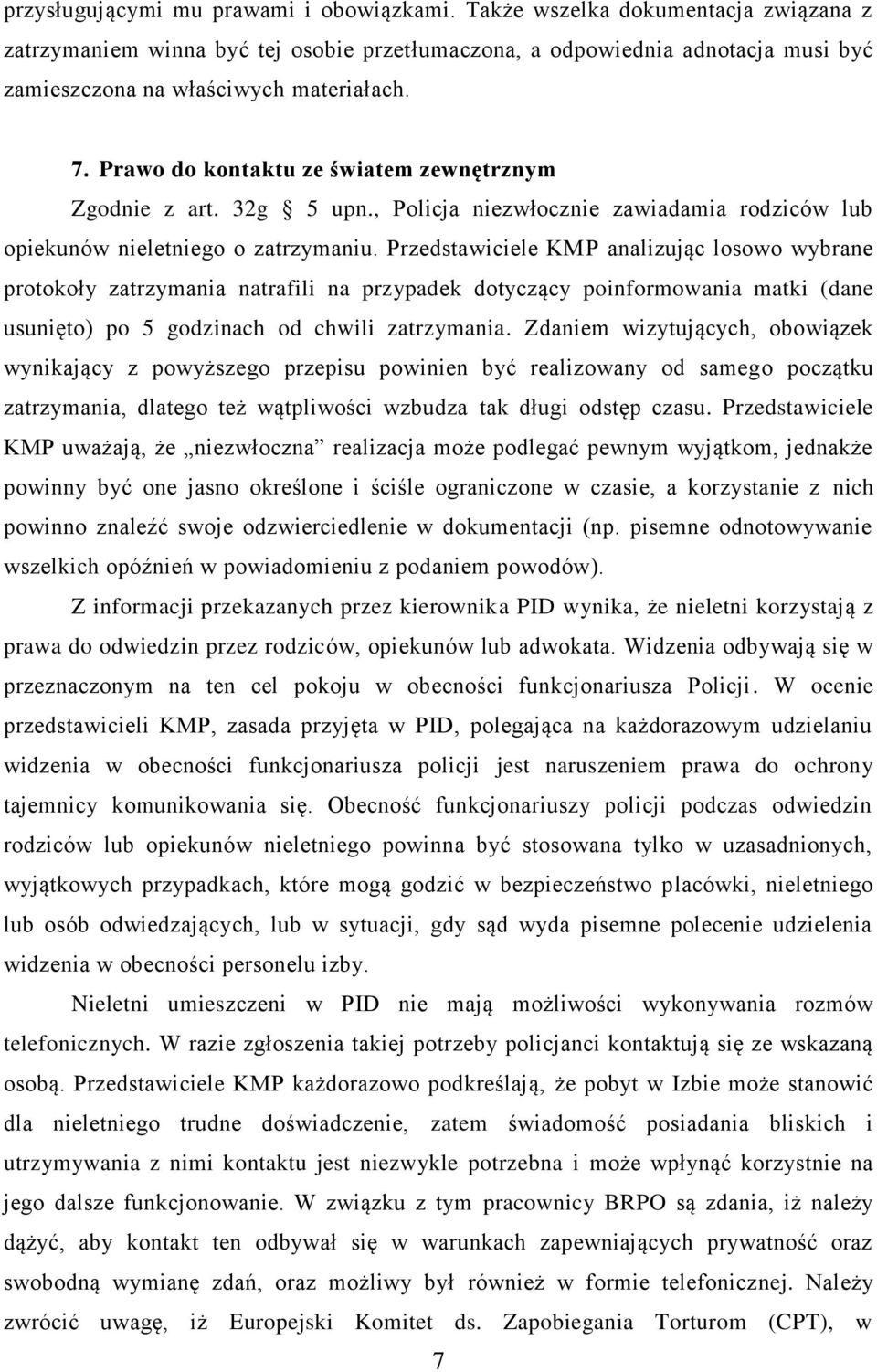 Prawo do kontaktu ze światem zewnętrznym Zgodnie z art. 32g 5 upn., Policja niezwłocznie zawiadamia rodziców lub opiekunów nieletniego o zatrzymaniu.