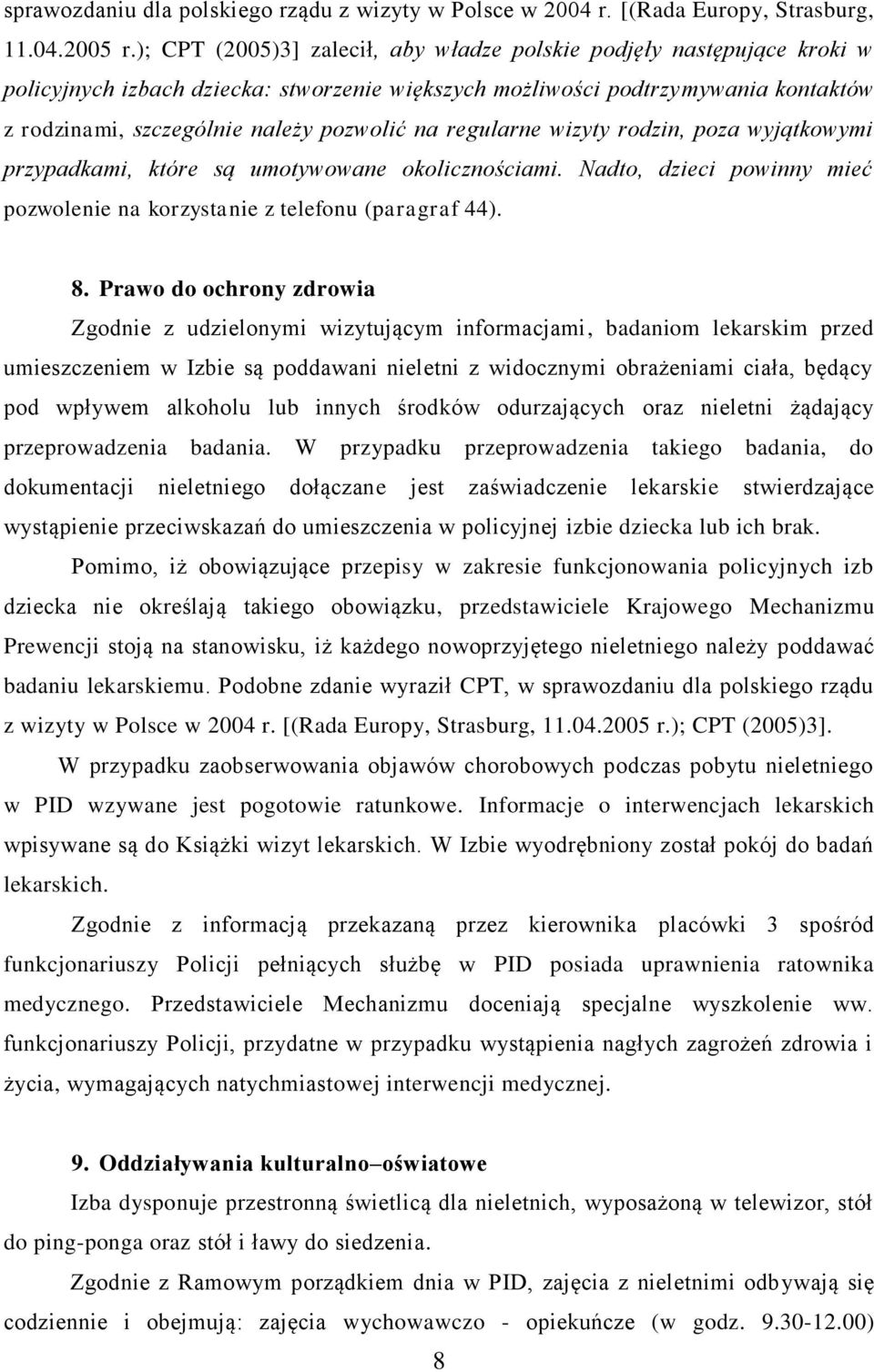 na regularne wizyty rodzin, poza wyjątkowymi przypadkami, które są umotywowane okolicznościami. Nadto, dzieci powinny mieć pozwolenie na korzystanie z telefonu (paragraf 44). 8.