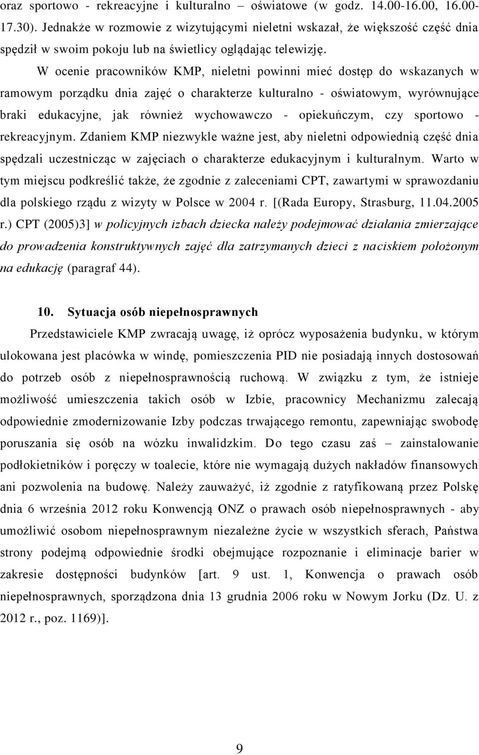 W ocenie pracowników KMP, nieletni powinni mieć dostęp do wskazanych w ramowym porządku dnia zajęć o charakterze kulturalno - oświatowym, wyrównujące braki edukacyjne, jak również wychowawczo -