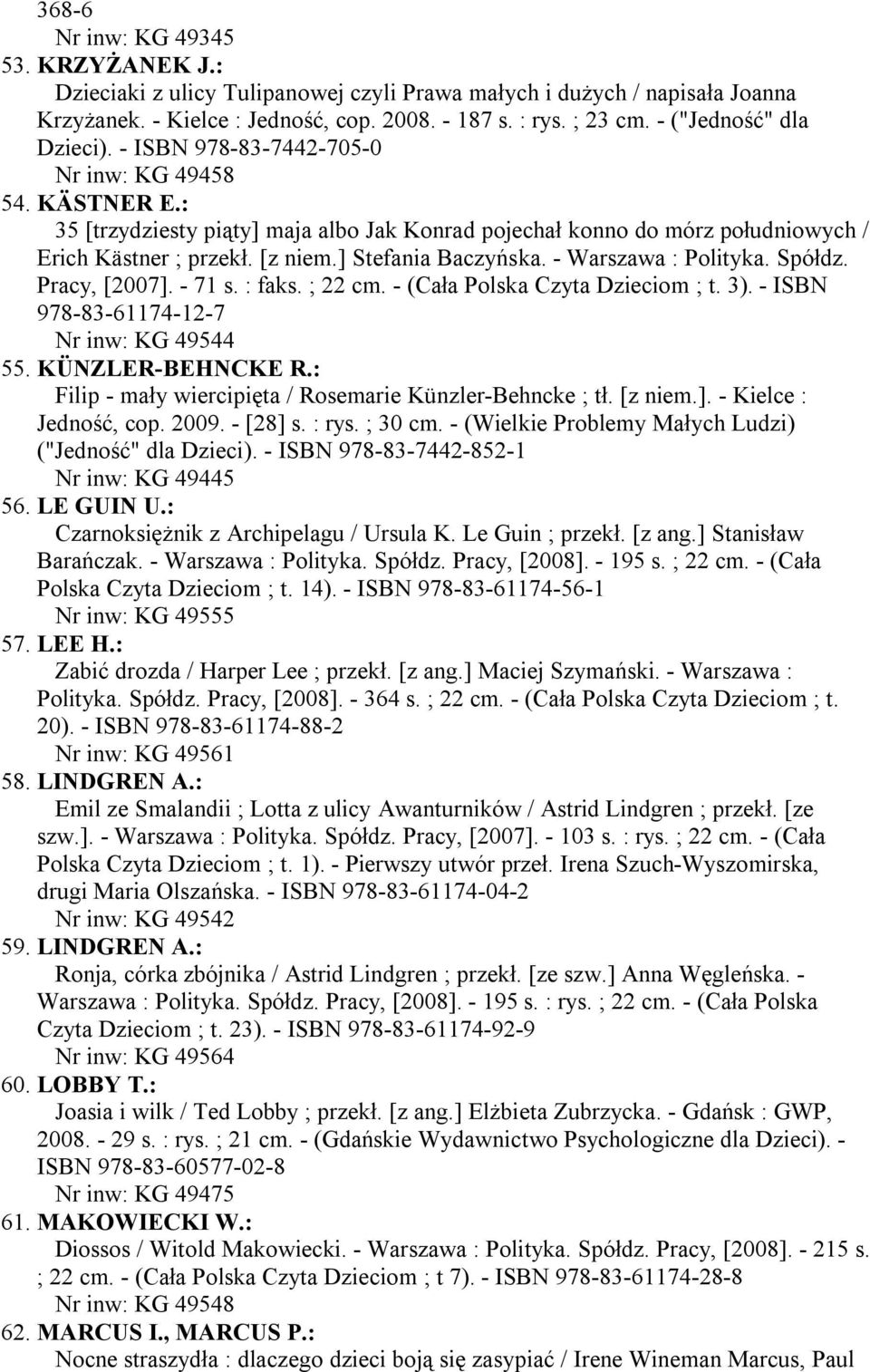 ] Stefania Baczyńska. - Warszawa : Polityka. Spółdz. Pracy, [2007]. - 71 s. : faks. ; 22 cm. - (Cała Polska Czyta Dzieciom ; t. 3). - ISBN 978-83-61174-12-7 Nr inw: KG 49544 55. KÜNZLER-BEHNCKE R.