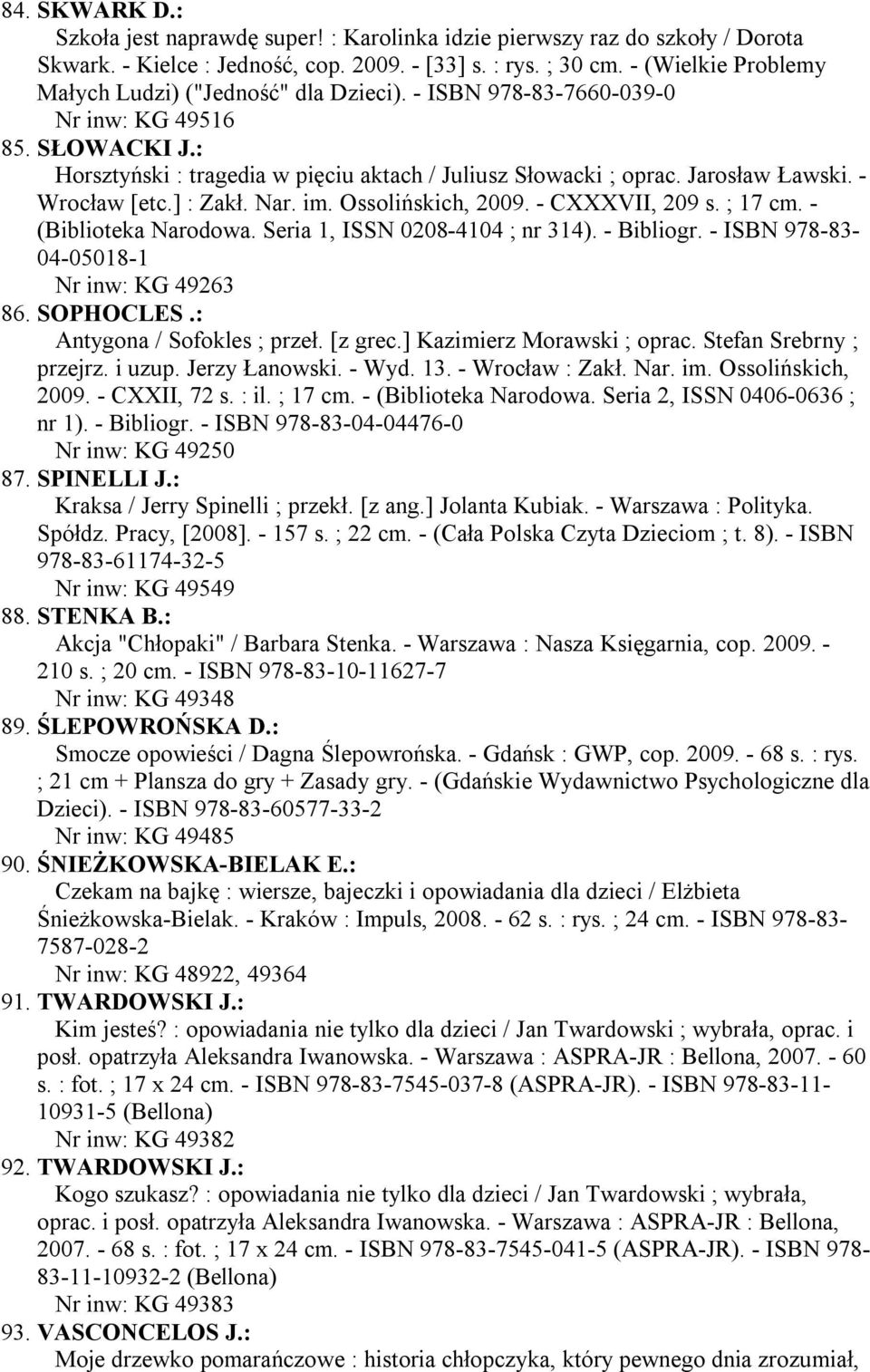 - Wrocław [etc.] : Zakł. Nar. im. Ossolińskich, 2009. - CXXXVII, 209 s. ; 17 cm. - (Biblioteka Narodowa. Seria 1, ISSN 0208-4104 ; nr 314). - Bibliogr. - ISBN 978-83- 04-05018-1 Nr inw: KG 49263 86.