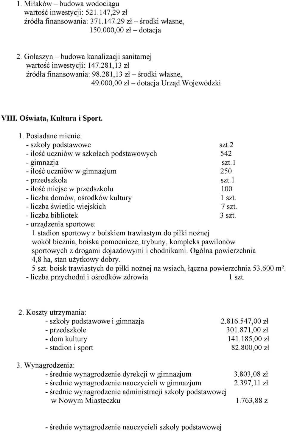 2 - ilość uczniów w szkołach podstawowych 542 - gimnazja szt.1 - ilość uczniów w gimnazjum 250 - przedszkola szt.1 - ilość miejsc w przedszkolu 100 - liczba domów, ośrodków kultury 1 szt.