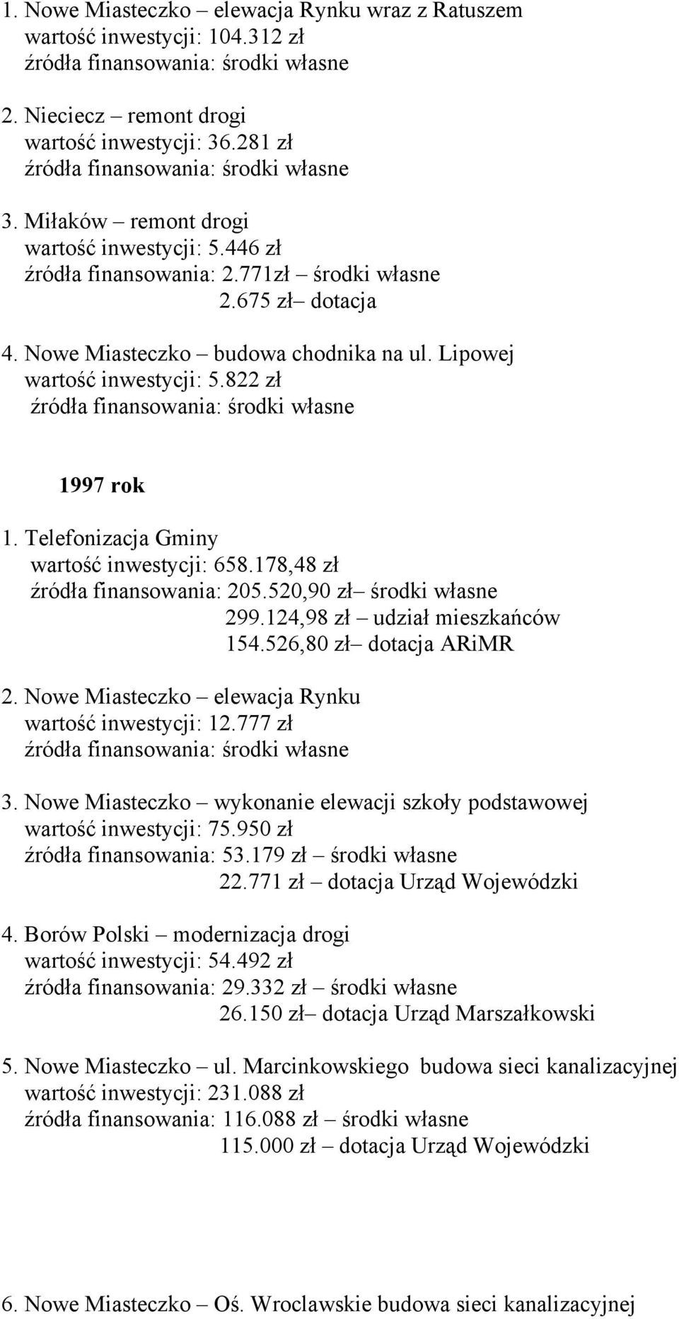 Telefonizacja Gminy wartość inwestycji: 658.178,48 zł źródła finansowania: 205.520,90 zł środki własne 299.124,98 zł udział mieszkańców 154.526,80 zł dotacja ARiMR 2.