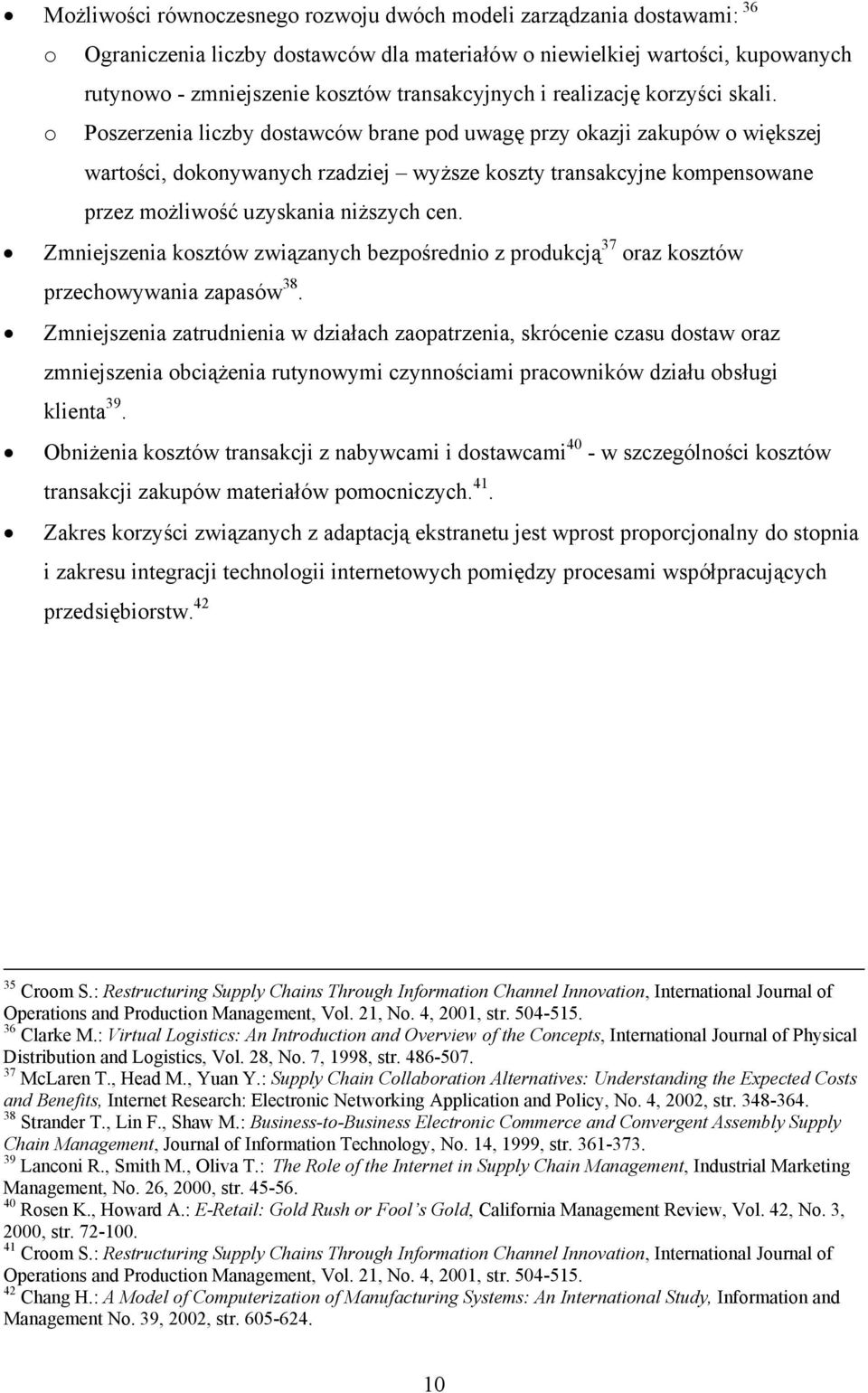 o Poszerzenia liczby dostawców brane pod uwagę przy okazji zakupów o większej wartości, dokonywanych rzadziej wyższe koszty transakcyjne kompensowane przez możliwość uzyskania niższych cen.