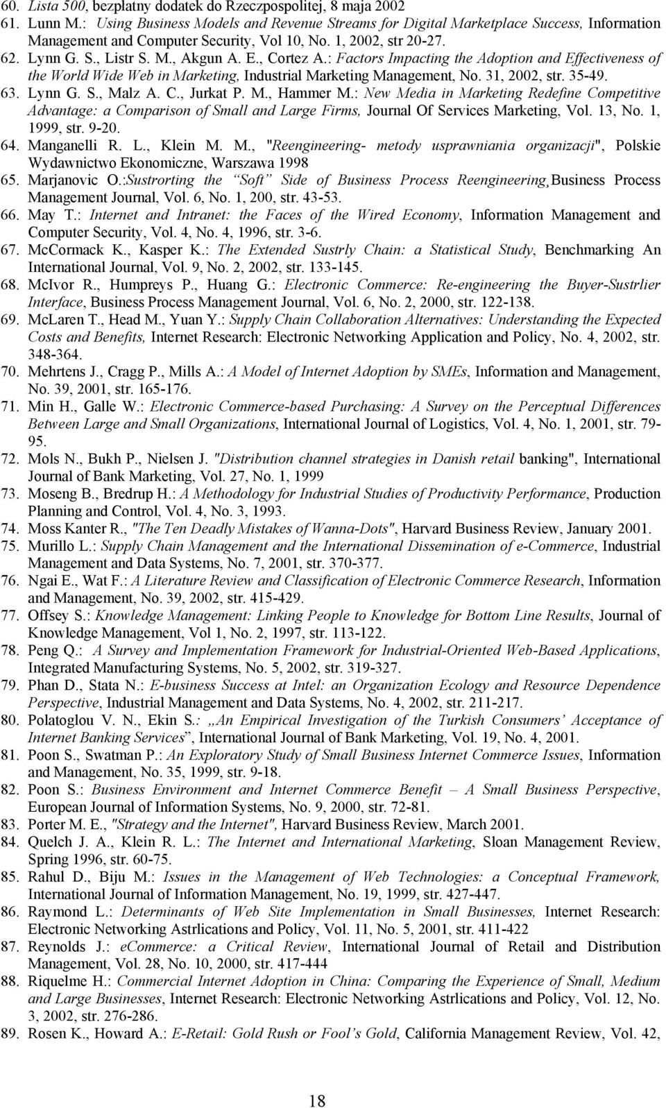 , Cortez A.: Factors Impacting the Adoption and Effectiveness of the World Wide Web in Marketing, Industrial Marketing Management, No. 31, 2002, str. 35-49. 63. Lynn G. S., Malz A. C., Jurkat P. M., Hammer M.